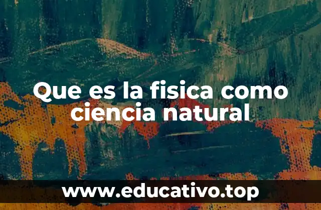 Que es la fisica como ciencia natural