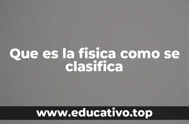 Que es la fisica como se clasifica