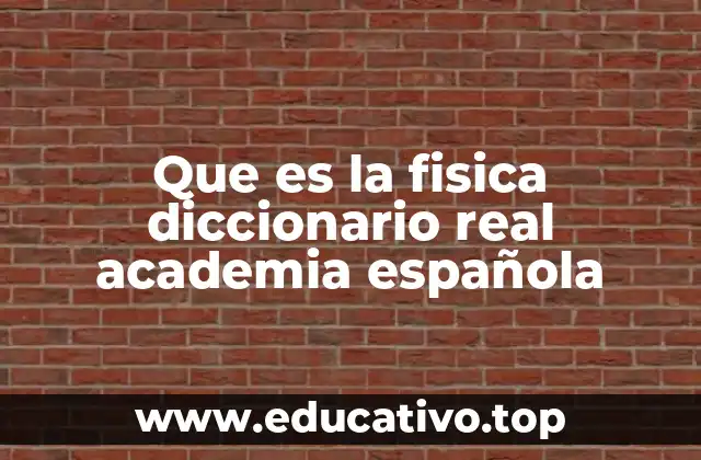 Que es la fisica diccionario real academia española