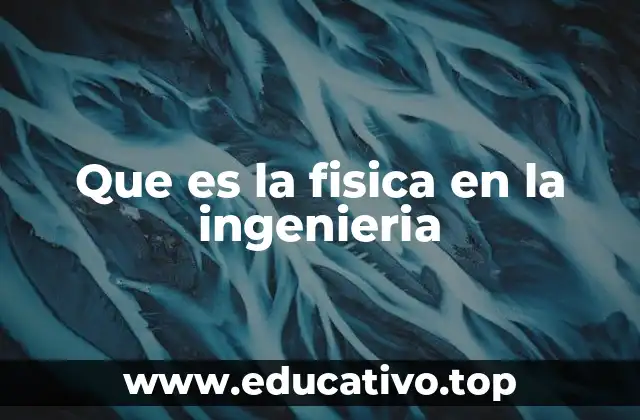 Que es la fisica en la ingenieria