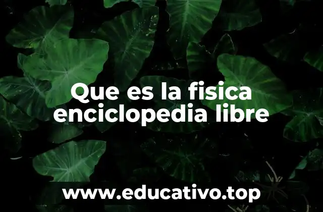 Que es la fisica enciclopedia libre