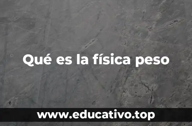 Qué es la física peso