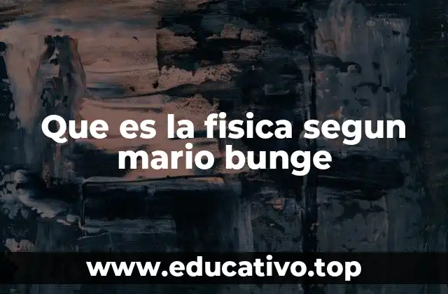 Que es la fisica segun mario bunge
