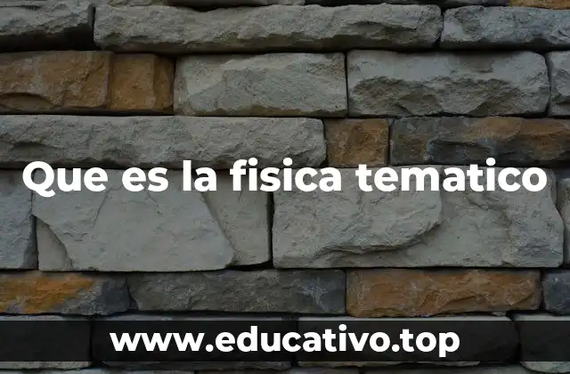Que es la fisica tematico