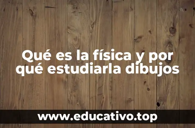 Qué es la física y por qué estudiarla dibujos