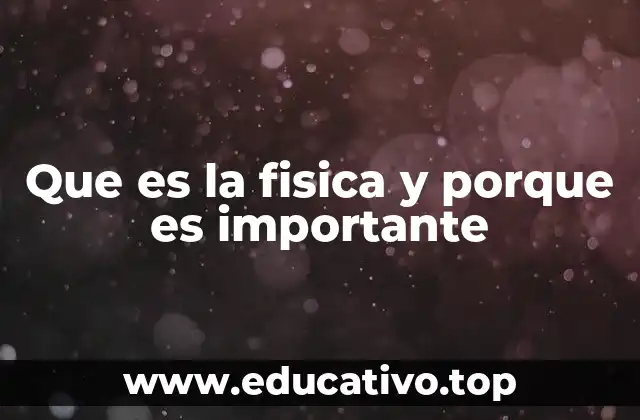 Que es la fisica y porque es importante