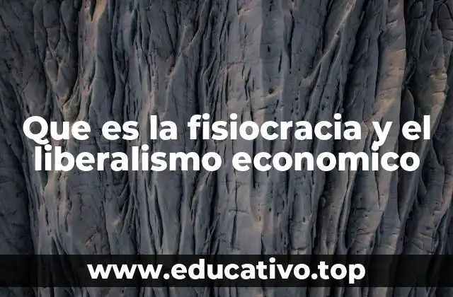 Que es la fisiocracia y el liberalismo economico