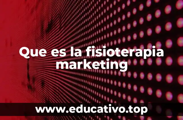 Que es la fisioterapia marketing