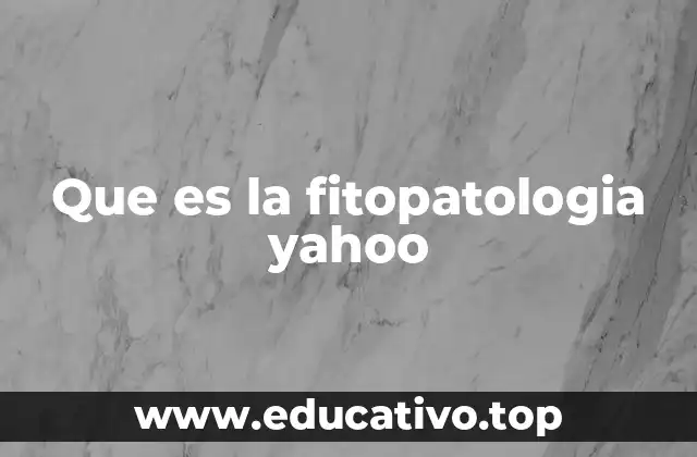 Que es la fitopatologia yahoo