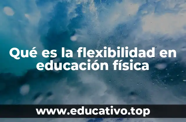 Qué es la flexibilidad en educación física