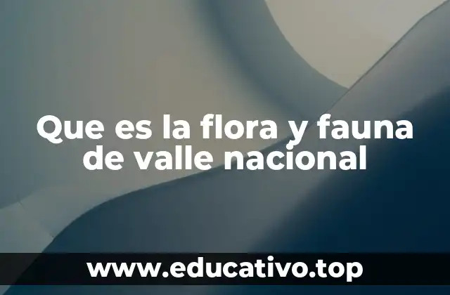 Que es la flora y fauna de valle nacional