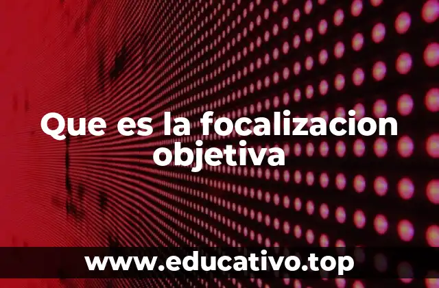 Que es la focalizacion objetiva