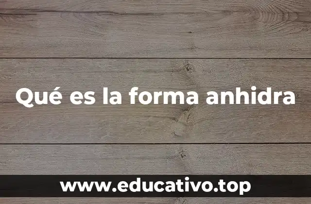 Qué es la forma anhidra