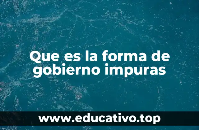 Que es la forma de gobierno impuras
