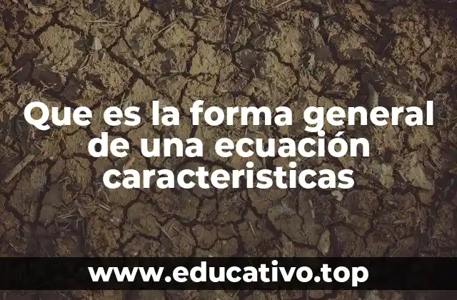 Que es la forma general de una ecuación caracteristicas