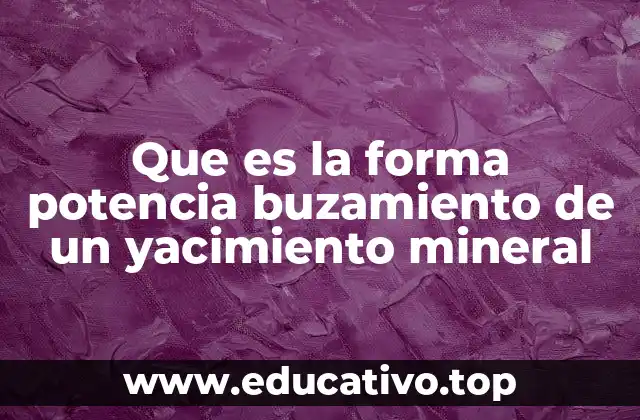 Que es la forma potencia buzamiento de un yacimiento mineral
