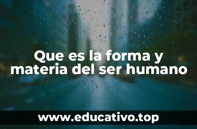 Que es la forma y materia del ser humano
