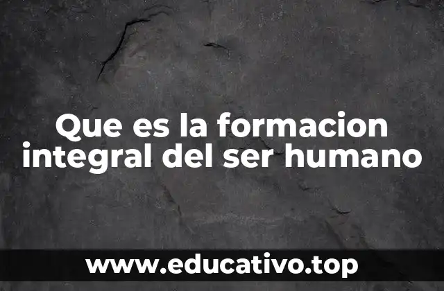 Que es la formacion integral del ser humano