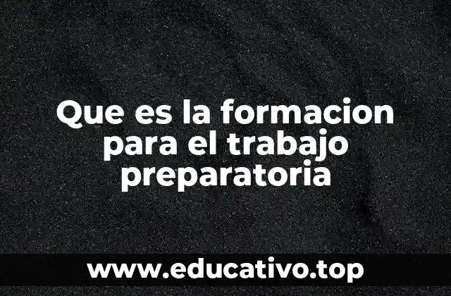 Que es la formacion para el trabajo preparatoria