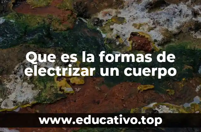 Que es la formas de electrizar un cuerpo