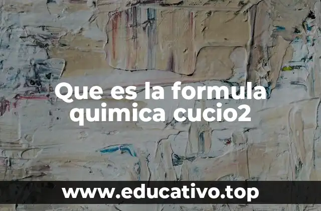 Que es la formula quimica cucio2