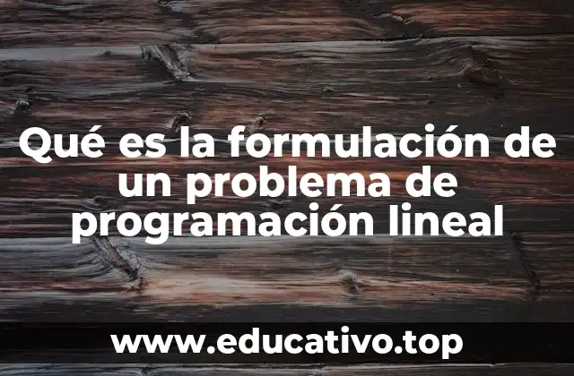 Qué es la formulación de un problema de programación lineal