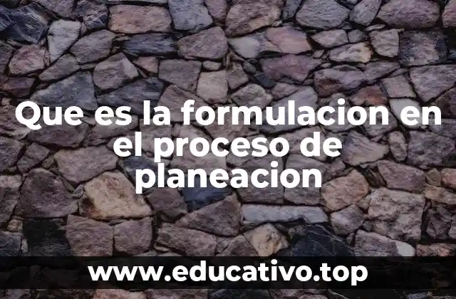 Que es la formulacion en el proceso de planeacion