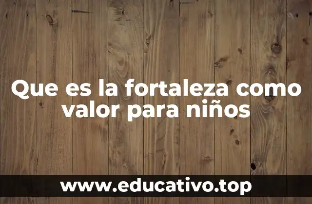 El papel de la fortaleza en el desarrollo emocional infantil