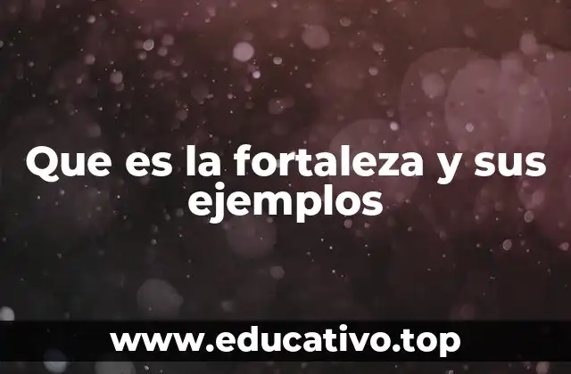 Que es la fortaleza y sus ejemplos