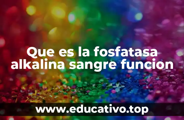 Que es la fosfatasa alkalina sangre funcion
