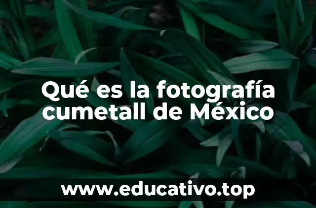 Qué es la fotografía cumetall de México