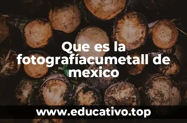 Que es la fotografíacumetall de mexico