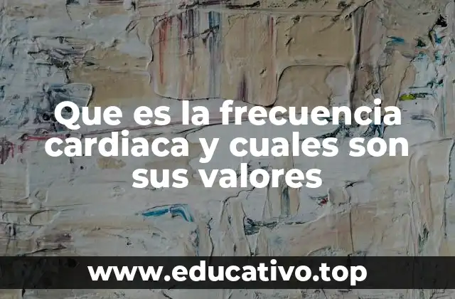Que es la frecuencia cardiaca y cuales son sus valores