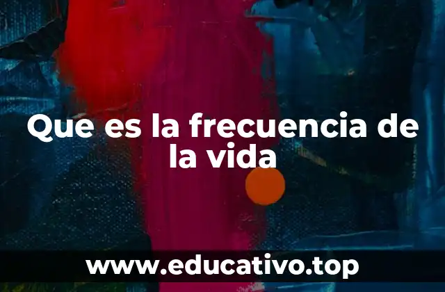 Que es la frecuencia de la vida