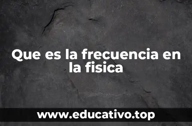 Que es la frecuencia en la fisica