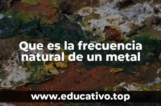 Que es la frecuencia natural de un metal