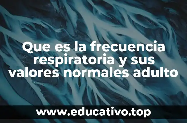Que es la frecuencia respiratoria y sus valores normales adulto