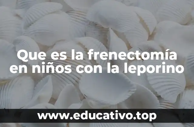 Que es la frenectomía en niños con la leporino
