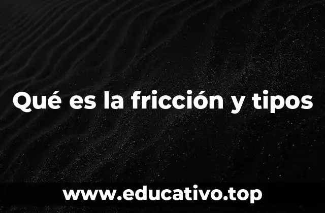 Qué es la fricción y tipos