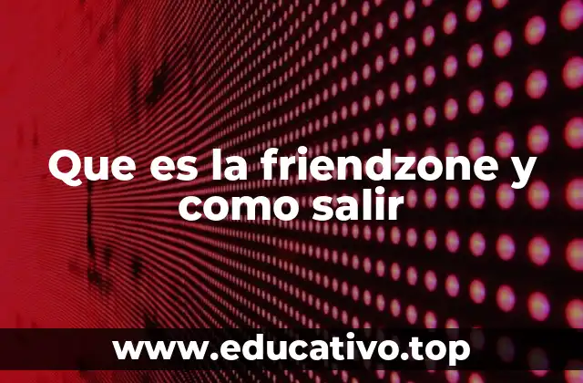 Que es la friendzone y como salir