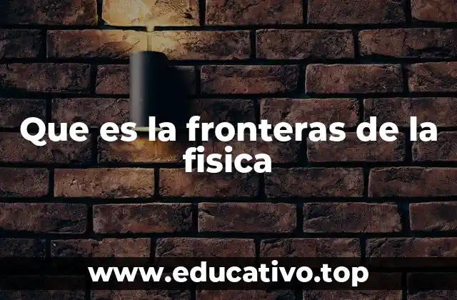 Que es la fronteras de la fisica