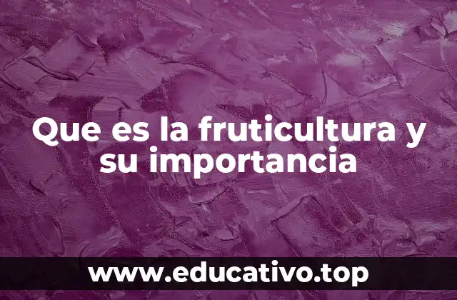Que es la fruticultura y su importancia