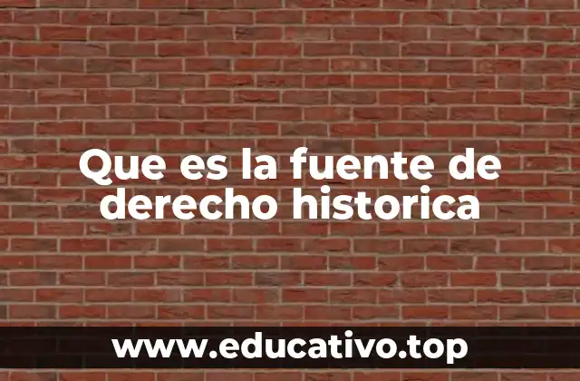 Que es la fuente de derecho historica