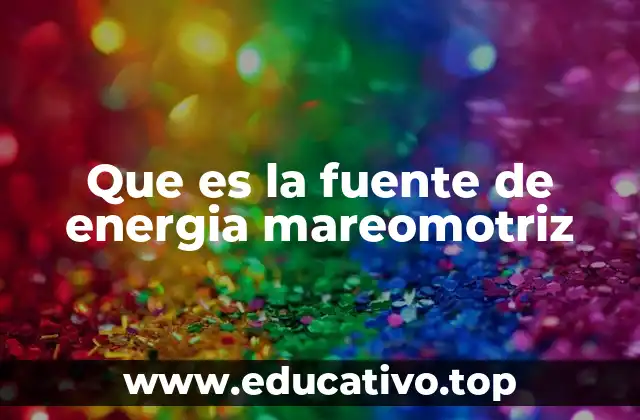 Que es la fuente de energia mareomotriz