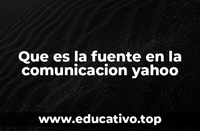 Que es la fuente en la comunicacion yahoo