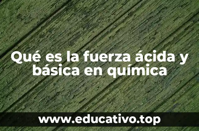 Entendiendo la escala de fuerza en ácidos y bases