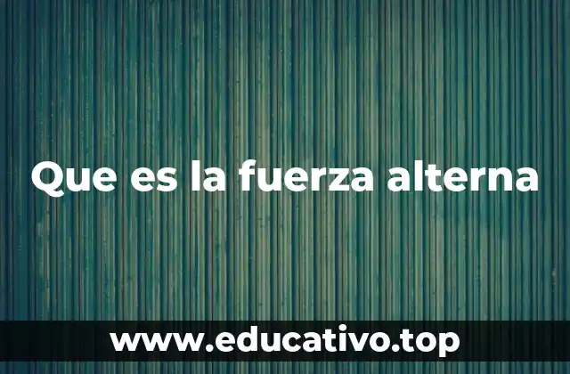 Que es la fuerza alterna
