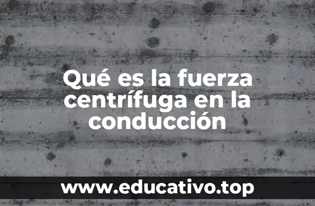 Qué es la fuerza centrífuga en la conducción