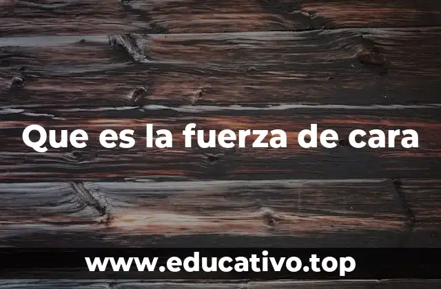 Que es la fuerza de cara