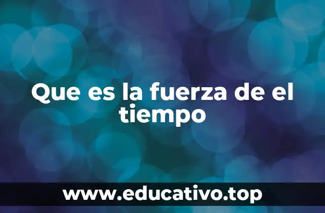 Que es la fuerza de el tiempo